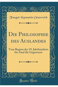 Die Philosophie Des Auslandes: Vom Beginn Des 19. Jahrhunderts Bis Auaf Die Gegenwart (Classic Reprint)