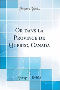 Or dans la Province de Quebec, Canada (Classic Reprint)