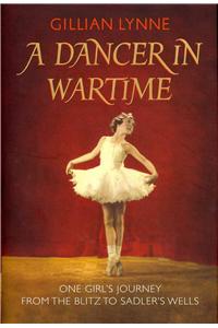 A Dancer in Wartime: One Girl's Journey from the Blitz to Sadler's Wells