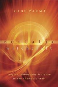 Ecstatic Witchcraft: Magick, Philosophy & Trance in the Shamanic Craft