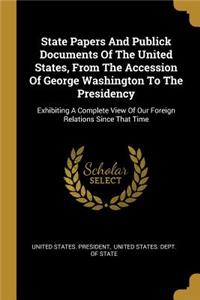 State Papers And Publick Documents Of The United States, From The Accession Of George Washington To The Presidency