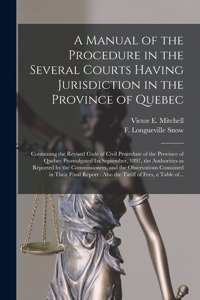 Manual of the Procedure in the Several Courts Having Jurisdiction in the Province of Quebec [microform]
