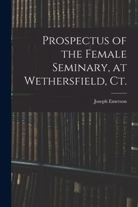 Prospectus of the Female Seminary, at Wethersfield, Ct.