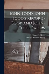 John Todd, John Todd's Record-book and John-Todd Papers [microform]