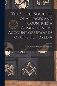 Secret Societies of all Ages and Countries A Comprehensive Account of Upwards of one Hundred A