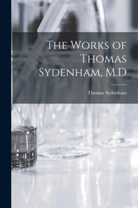 Works of Thomas Sydenham, M.D