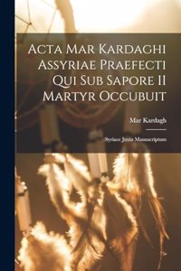 Acta Mar Kardaghi Assyriae praefecti qui sub Sapore II martyr occubuit