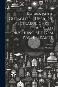 Rabbinische Gutachten über die Vertraeglichkeit der freien Forschung mit dem Rabbineramte