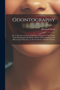 Odontography; or, A Treatise on the Comparative Anatomy of the Teeth; Their Physiological Relations, Mode of Development, and Microscopic Structure, in the Vertebrate Animals Volume; Volume 1