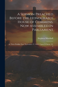 Sermon Preached Before the Honourable House of Commens, Now Assembled in Parliament