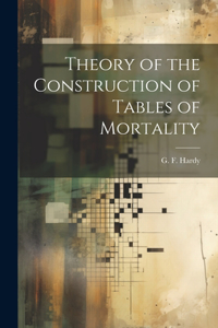 Theory of the Construction of Tables of Mortality