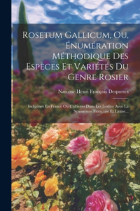 Rosetum Gallicum, Ou, Énumération Méthodique Des Espèces Et Variétés Du Genre Rosier