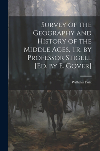 Survey of the Geography and History of the Middle Ages, Tr. by Professor Stigell [Ed. by E. Gover]
