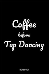 Coffee Before Tap Dancing Notebook
