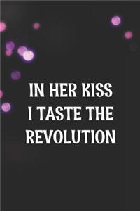 In Her Kiss I Taste The Revolution