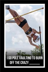 I Go Pole Vaulting To Burn Off The Crazy