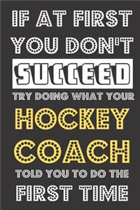 If At First You Don't Succeed Try Doing What Your Hockey Coach Told You To Do The First Time