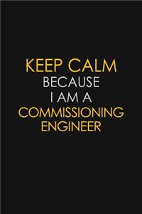 Keep Calm Because I Am A Commissioning Engineer
