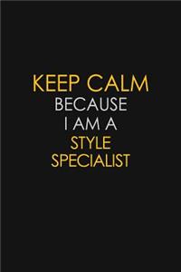 Keep Calm Because I Am A Style Specialist