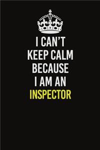 I Can't Keep Calm Because I Am An Inspector