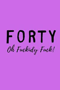 Forty Oh Fuckidy Fuck