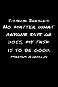 Standard Booklets No Matter What Anyone Says or Does My Task Is to Be Good Marcus Aurelius