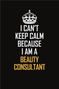 I Can't Keep Calm Because I Am A Beauty Consultant