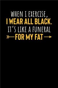 When I Exercise I Wear All Black. It's Like A Funeral For My Fat