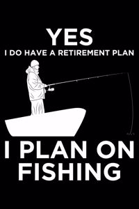 Yes i do have a retirement plan i plan on fishing