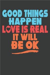 Good Things Happen Love Is Real It Will Be Ok: Lined Journal: The Thoughtful Gift Card Alternative