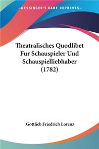 Theatralisches Quodlibet Fur Schauspieler Und Schauspielliebhaber (1782)