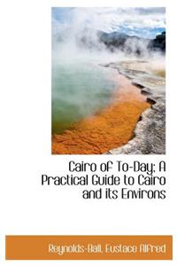 Cairo of To-Day; A Practical Guide to Cairo and Its Environs