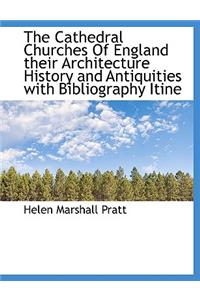 The Cathedral Churches of England Their Architecture History and Antiquities with Bibliography Itine