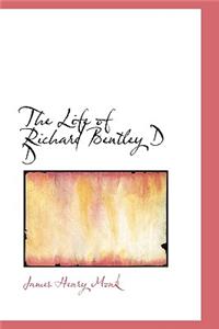 The Life of Richard Bentley D D