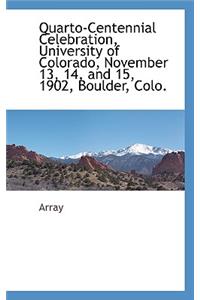 Quarto-Centennial Celebration, University of Colorado, November 13, 14, and 15, 1902, Boulder, Colo.