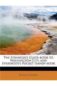 The Stranger's Guide-Book to Washington City, and Everybody's Pocket Handy-Book