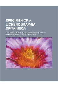 Specimen of a Lichenographia Britannica; Or Attempt at a History of the British Lichens