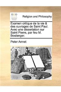 Examen Critique de la Vie & Des Ouvrages de Saint Paul. Avec Une Dissertation Sur Saint Pierre, Par Feu M. Boulanger.