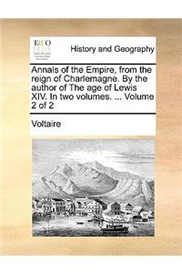 Annals of the Empire, from the Reign of Charlemagne. by the Author of the Age of Lewis XIV. in Two Volumes. ... Volume 2 of 2