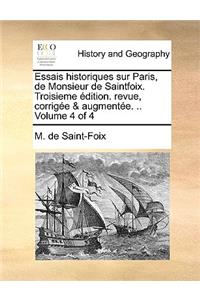 Essais Historiques Sur Paris, de Monsieur de Saintfoix. Troisieme Dition. Revue, Corrige & Augmente. .. Volume 4 of 4