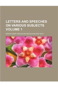 Letters and Speeches on Various Subjects Volume 1