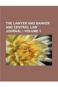 The Lawyer and Banker and Central Law Journal (Volume 1)