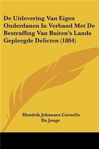 De Uitlevering Van Eigen Onderdanen In Verband Met De Bestraffing Van Buiten's Lands Gepleegde Delicten (1884)