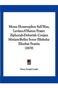 Moses Hosarsyphos Sali'Hus, Levites-A'Haron Frater Ziphorah-Debariah Conjux Miriam-Bellet Soror Elisheba-Elizebat Fratria (1879)