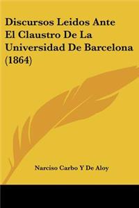 Discursos Leidos Ante El Claustro De La Universidad De Barcelona (1864)