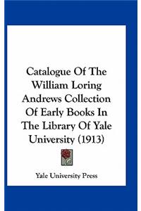 Catalogue of the William Loring Andrews Collection of Early Books in the Library of Yale University (1913)