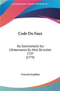 Code Du Faux: Ou Commentaire Sur L'Ordonnance Du Mois de Juillet 1737 (1774)