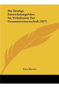 Die Heutige Entwickelungslehre Im Verhaltnisse Zur Gesammtwissenschaft (1877)