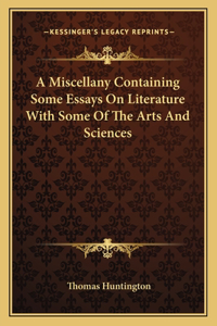 Miscellany Containing Some Essays on Literature with Some of the Arts and Sciences