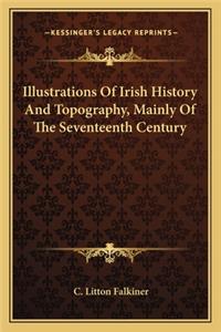 Illustrations Of Irish History And Topography, Mainly Of The Seventeenth Century